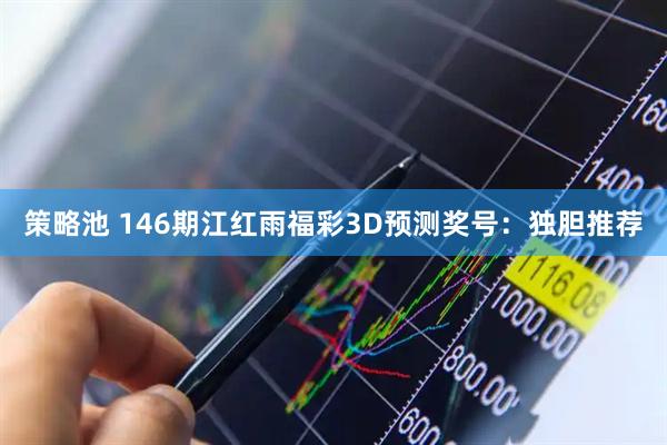 策略池 146期江红雨福彩3D预测奖号：独胆推荐