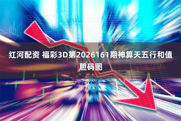 红河配资 福彩3D第2026161期神算天五行和值胆码图