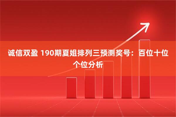 诚信双盈 190期夏姐排列三预测奖号:百位十位个位分析