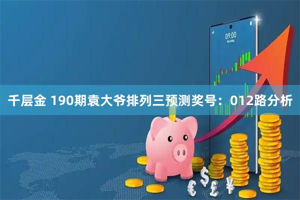 千层金 190期袁大爷排列三预测奖号:012路分析